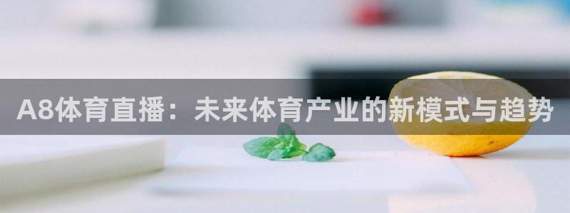 咪咕足球直播：A8体育直播：未来体育产业的新模式与趋势